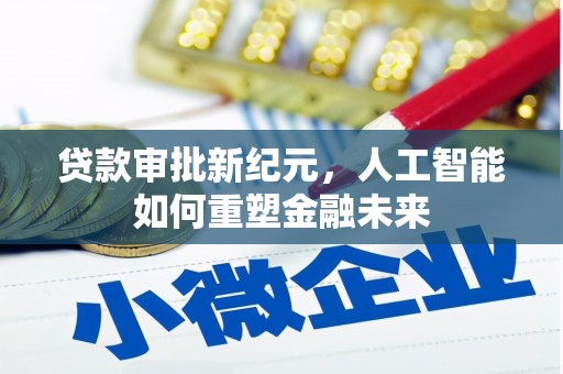 光山贷款审批新纪元，人工智能如何重塑金融未来