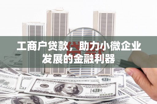 光山工商户贷款，助力小微企业发展的金融利器