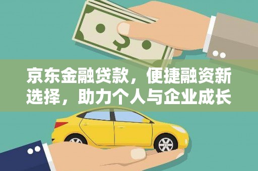 光山京东金融贷款，便捷融资新选择，助力个人与企业成长
