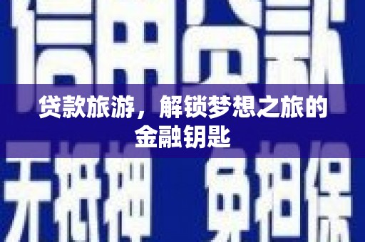 光山贷款旅游，解锁梦想之旅的金融钥匙