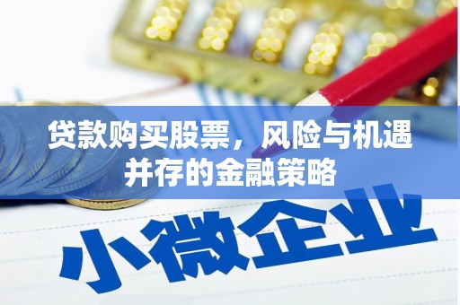 光山贷款购买股票，风险与机遇并存的金融策略