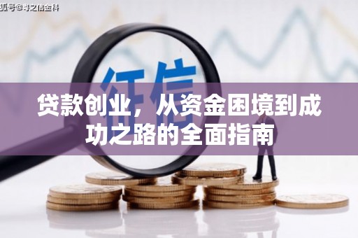 光山贷款创业，从资金困境到成功之路的全面指南