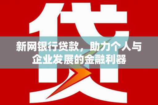 光山新网银行贷款，助力个人与企业发展的金融利器