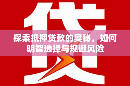光山探索抵押贷款的奥秘，如何明智选择与规避风险