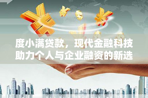 光山度小满贷款，现代金融科技助力个人与企业融资的新选择