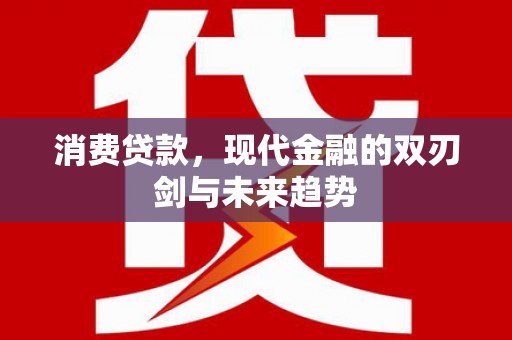 光山消费贷款，现代金融的双刃剑与未来趋势