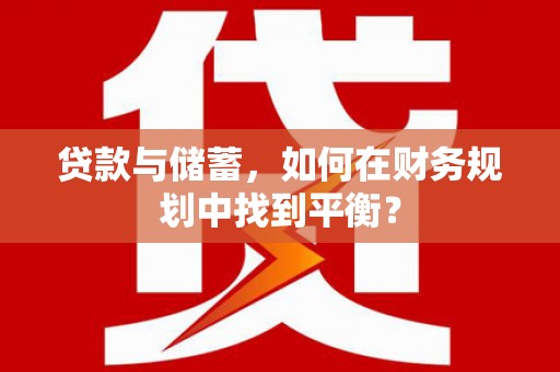 光山贷款与储蓄，如何在财务规划中找到平衡？
