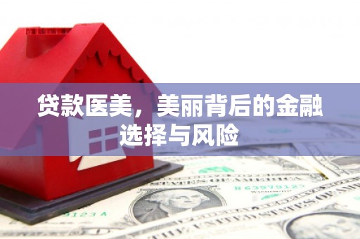 光山贷款医美，美丽背后的金融选择与风险