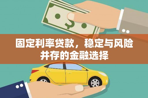 光山固定利率贷款，稳定与风险并存的金融选择