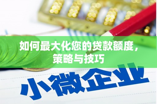 光山如何最大化您的贷款额度，策略与技巧