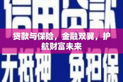 光山贷款与保险，金融双翼，护航财富未来