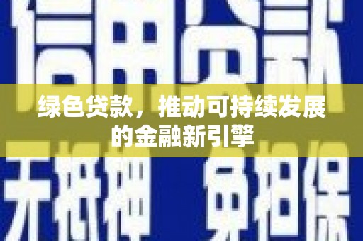 光山绿色贷款，推动可持续发展的金融新引擎