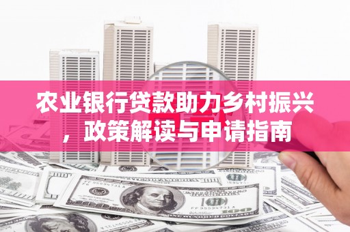光山农业银行贷款助力乡村振兴，政策解读与申请指南