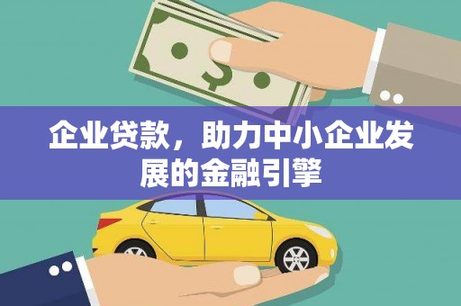 光山企业贷款，助力中小企业发展的金融引擎