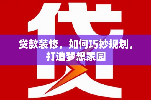 光山贷款装修，如何巧妙规划，打造梦想家园