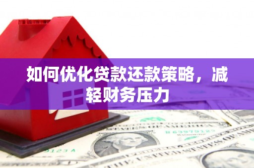 光山如何优化贷款还款策略，减轻财务压力