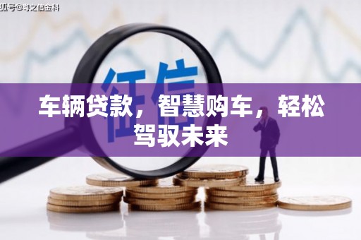 光山车辆贷款，智慧购车，轻松驾驭未来