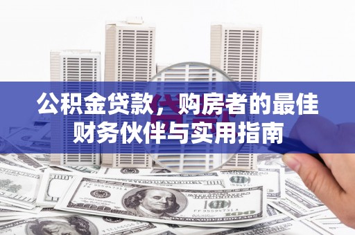 光山公积金贷款，购房者的最佳财务伙伴与实用指南
