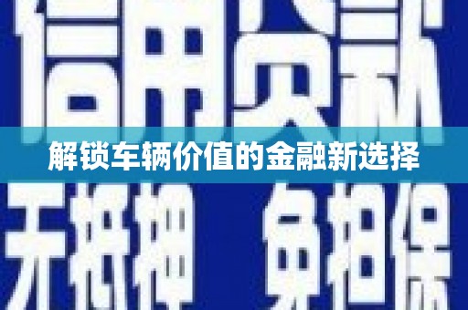 光山解锁车辆价值的金融新选择