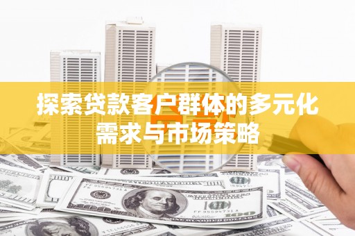 光山探索贷款客户群体的多元化需求与市场策略