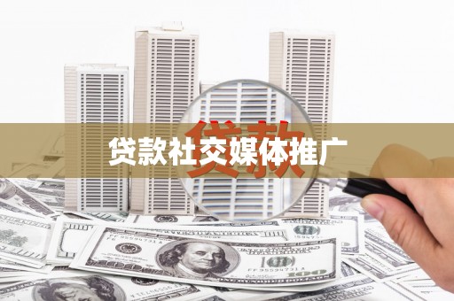 光山贷款社交媒体推广