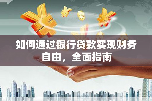 光山如何通过银行贷款实现财务自由，全面指南