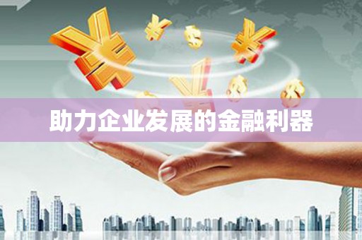 光山助力企业发展的金融利器
