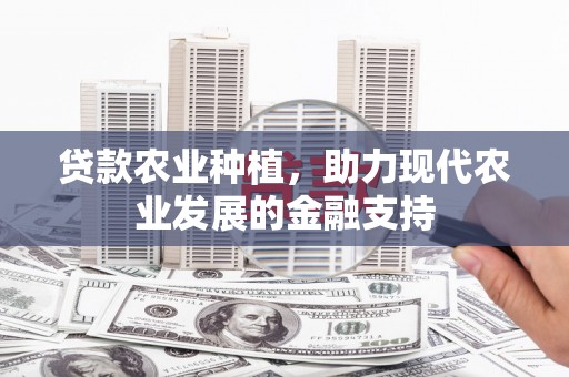 光山贷款农业种植，助力现代农业发展的金融支持